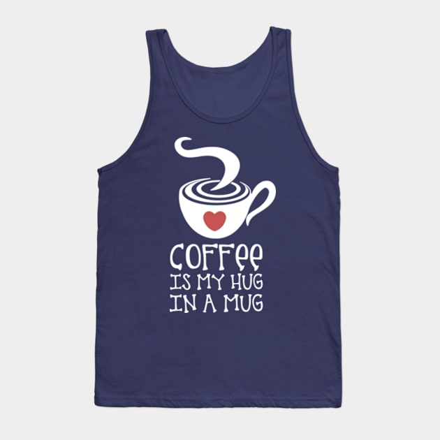 Coffee is my Hug in a Mug Tank Top by Artizan